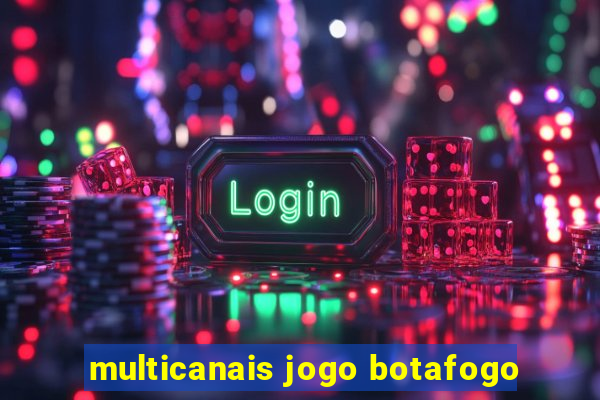 multicanais jogo botafogo